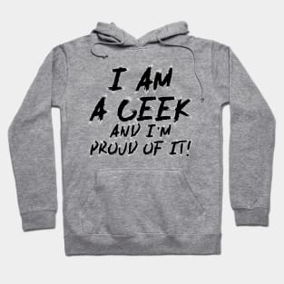 I Am Geek And I'm Proud Of It! - Funny Quote Hoodie